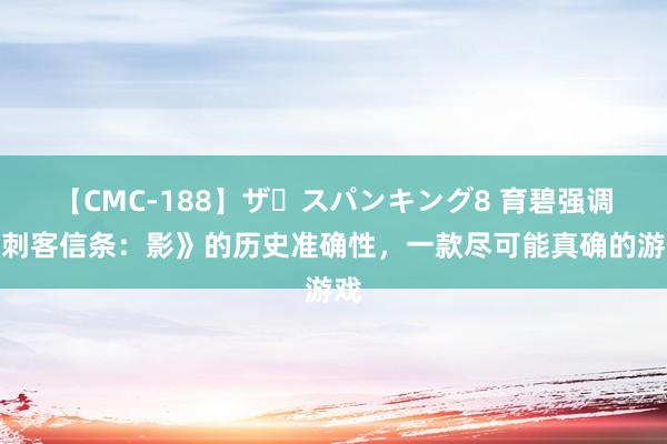 【CMC-188】ザ・スパンキング8 育碧强调《刺客信条：影》的历史准确性，一款尽可能真确的游戏